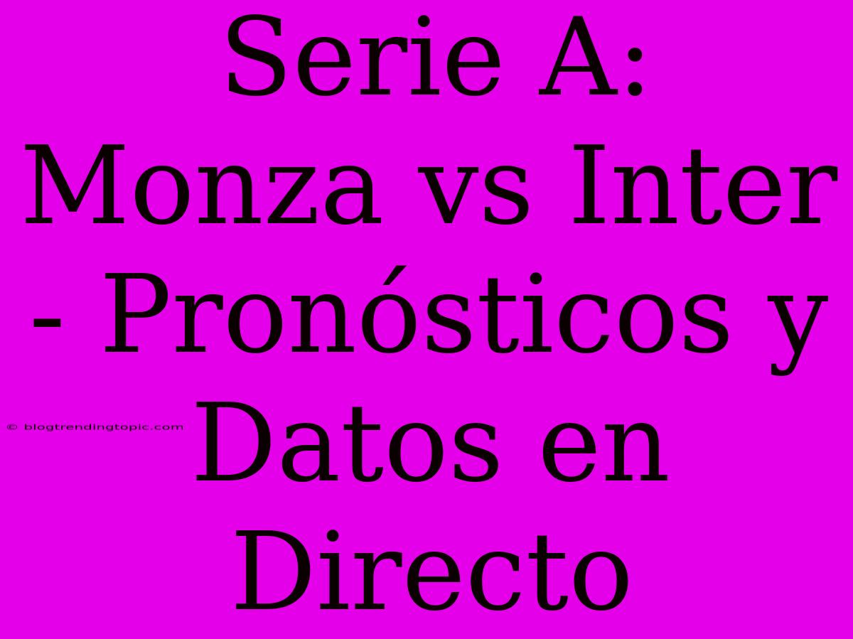 Serie A: Monza Vs Inter - Pronósticos Y Datos En Directo