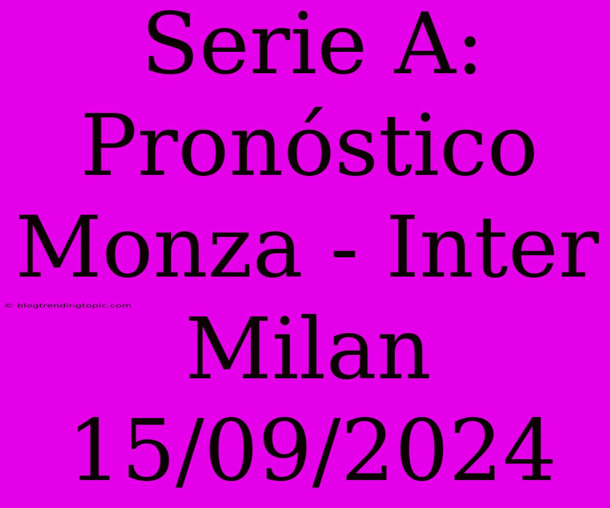 Serie A: Pronóstico Monza - Inter Milan 15/09/2024