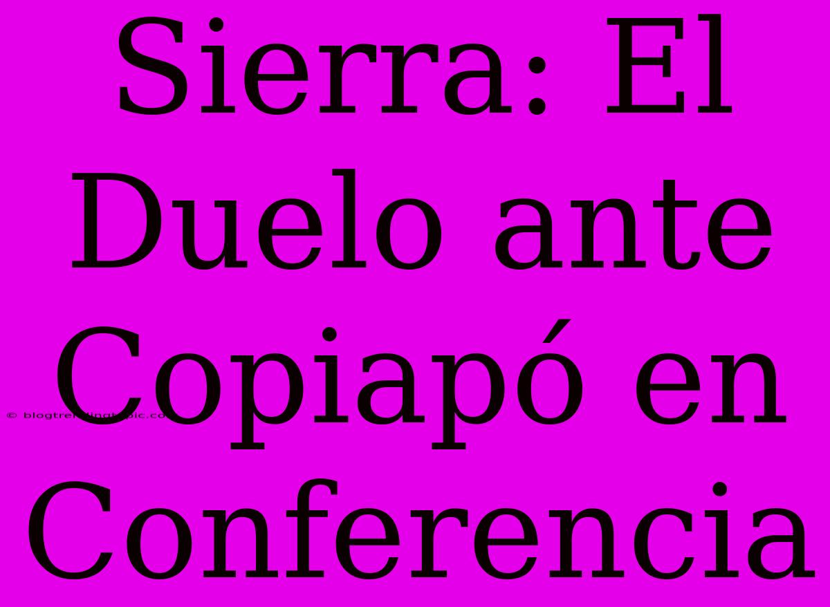 Sierra: El Duelo Ante Copiapó En Conferencia