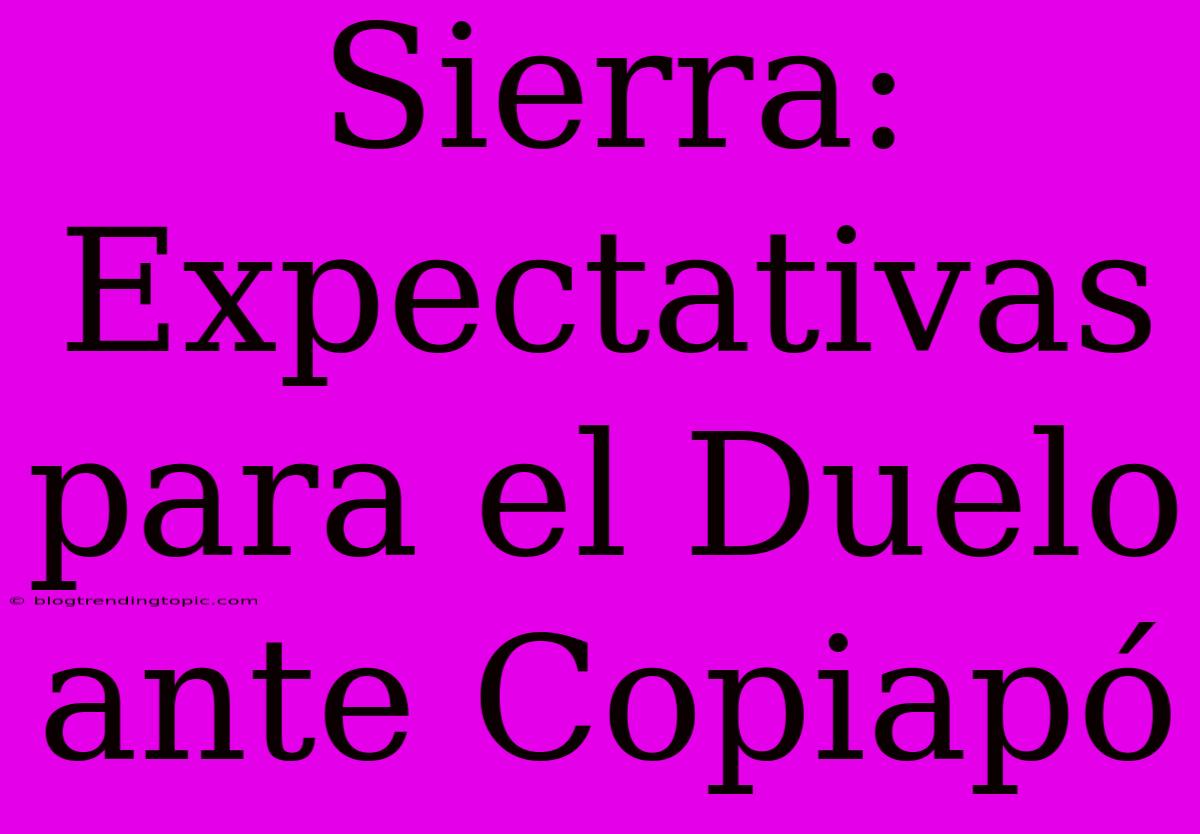 Sierra: Expectativas Para El Duelo Ante Copiapó