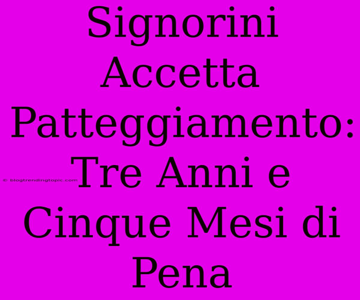 Signorini Accetta Patteggiamento: Tre Anni E Cinque Mesi Di Pena