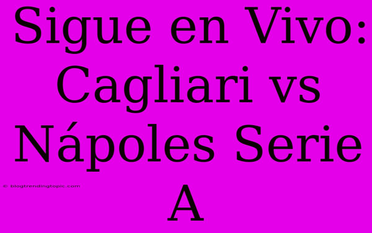 Sigue En Vivo: Cagliari Vs Nápoles Serie A