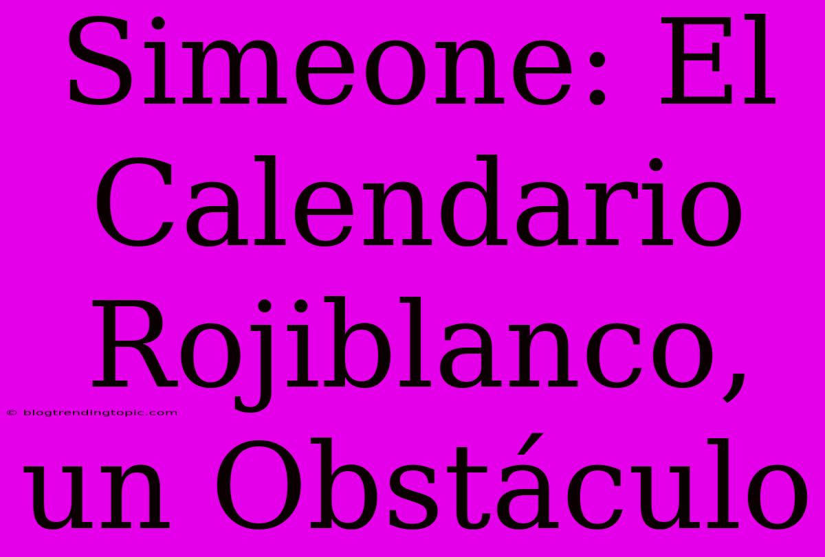 Simeone: El Calendario Rojiblanco, Un Obstáculo