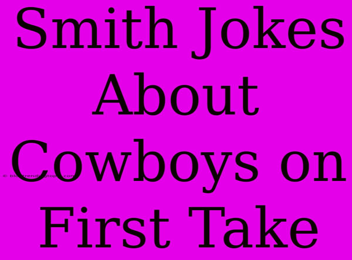 Smith Jokes About Cowboys On First Take