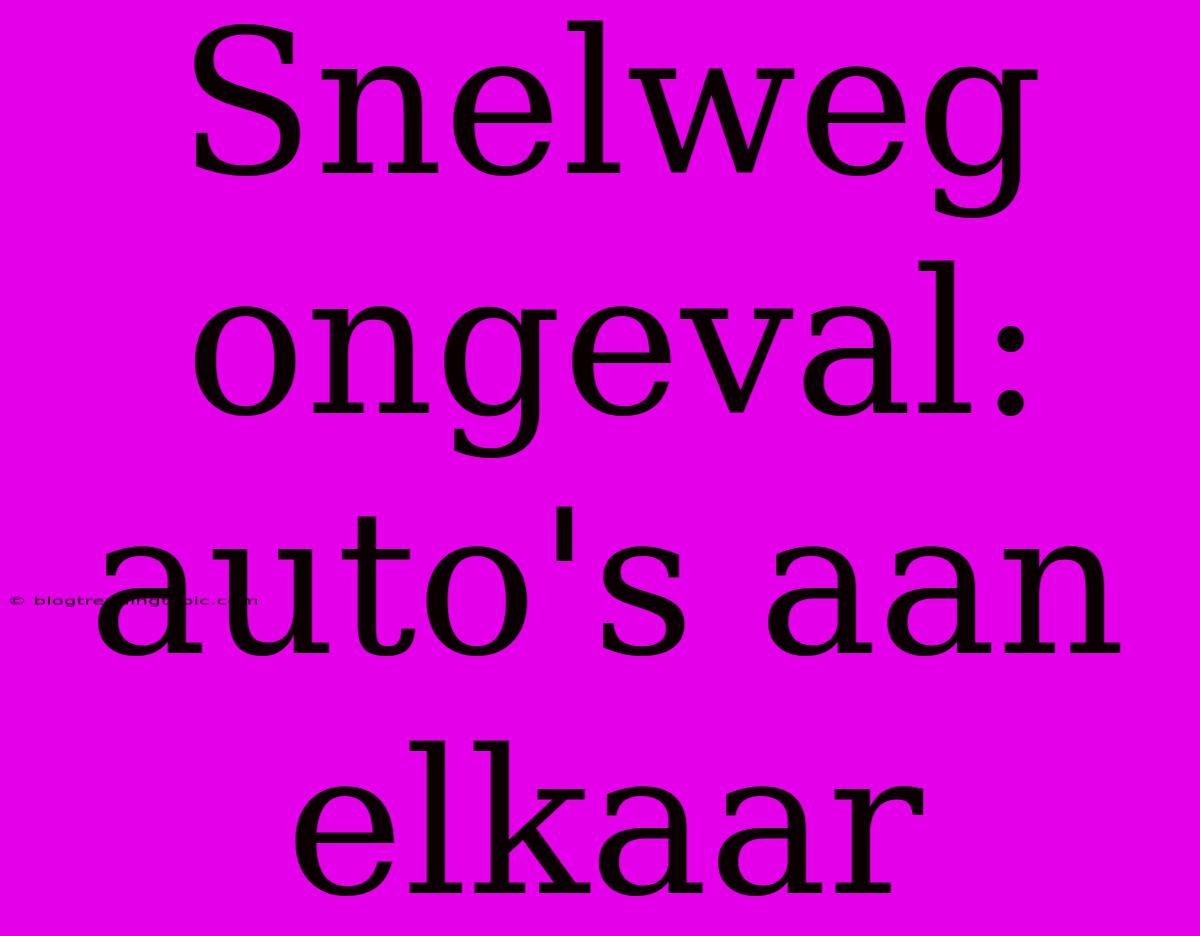 Snelweg Ongeval: Auto's Aan Elkaar