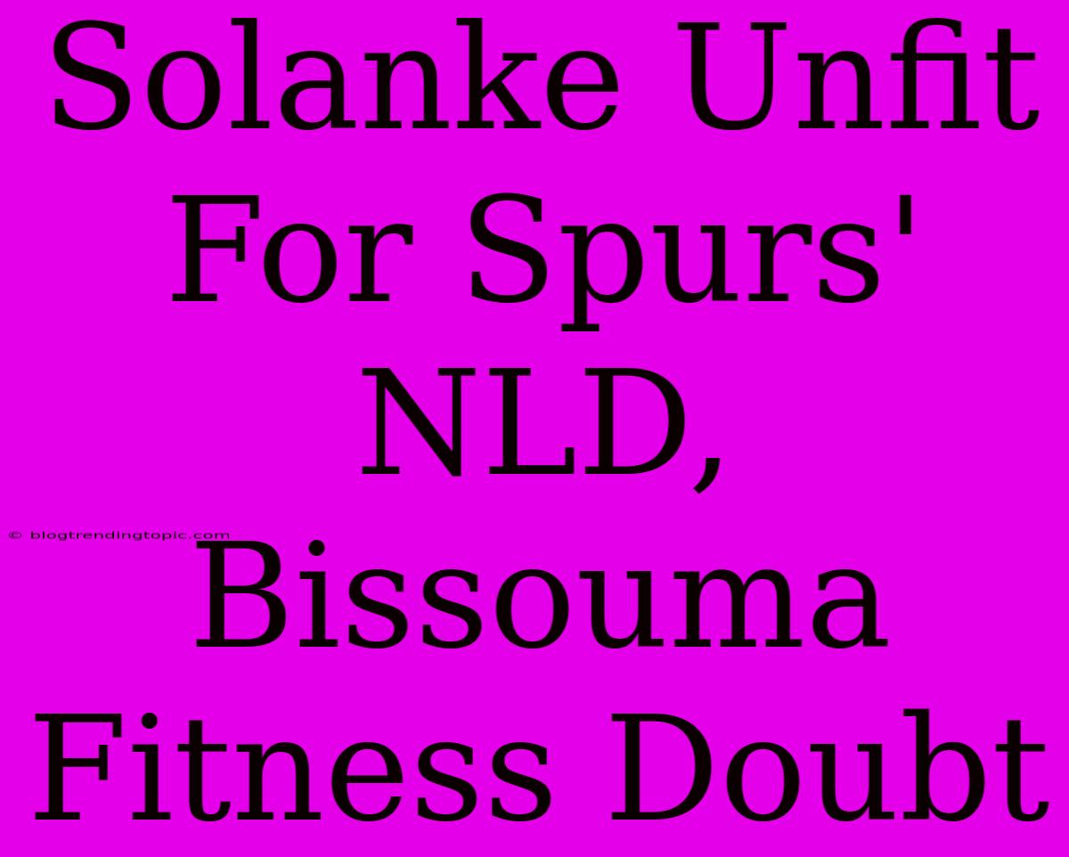 Solanke Unfit For Spurs' NLD, Bissouma Fitness Doubt