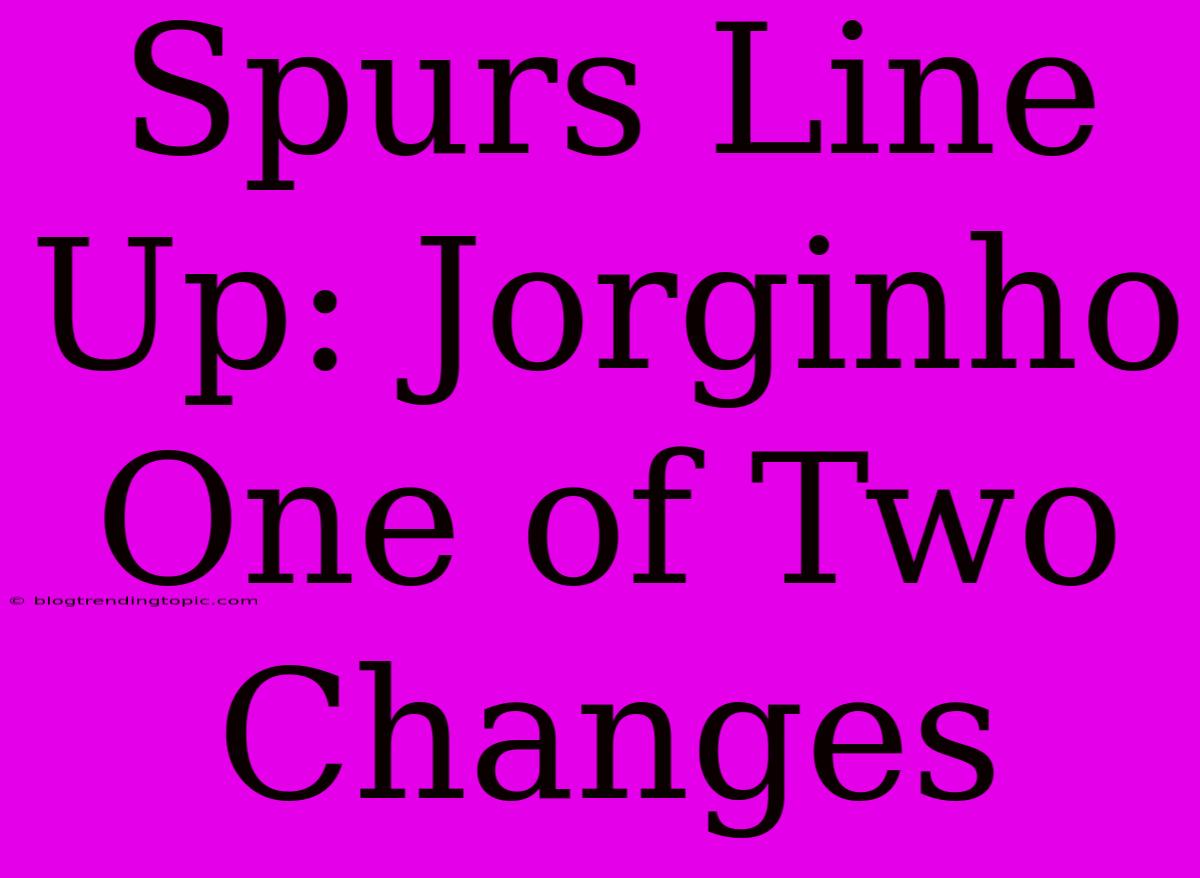 Spurs Line Up: Jorginho One Of Two Changes