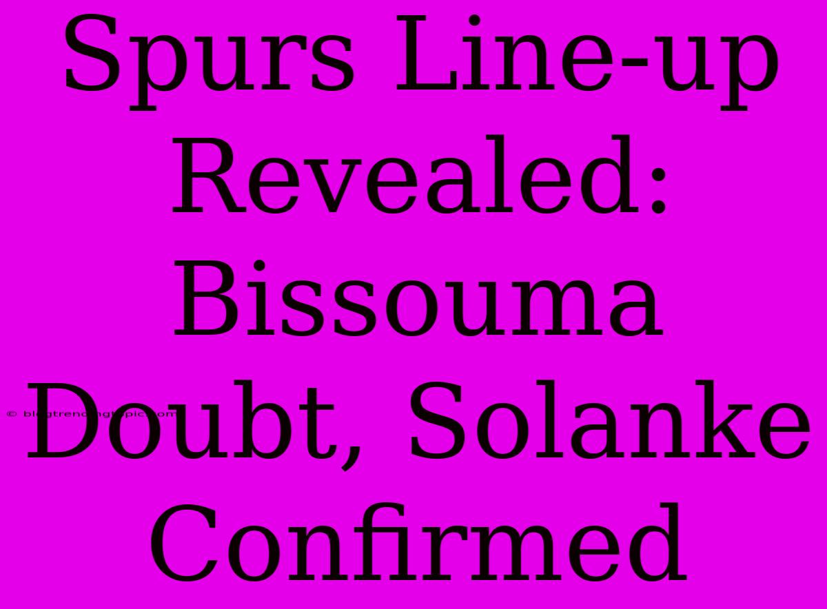 Spurs Line-up Revealed: Bissouma Doubt, Solanke Confirmed