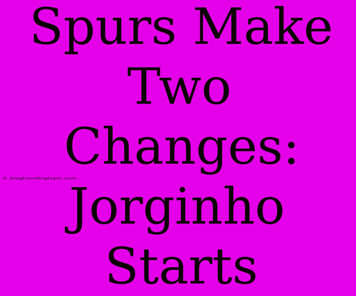 Spurs Make Two Changes: Jorginho Starts