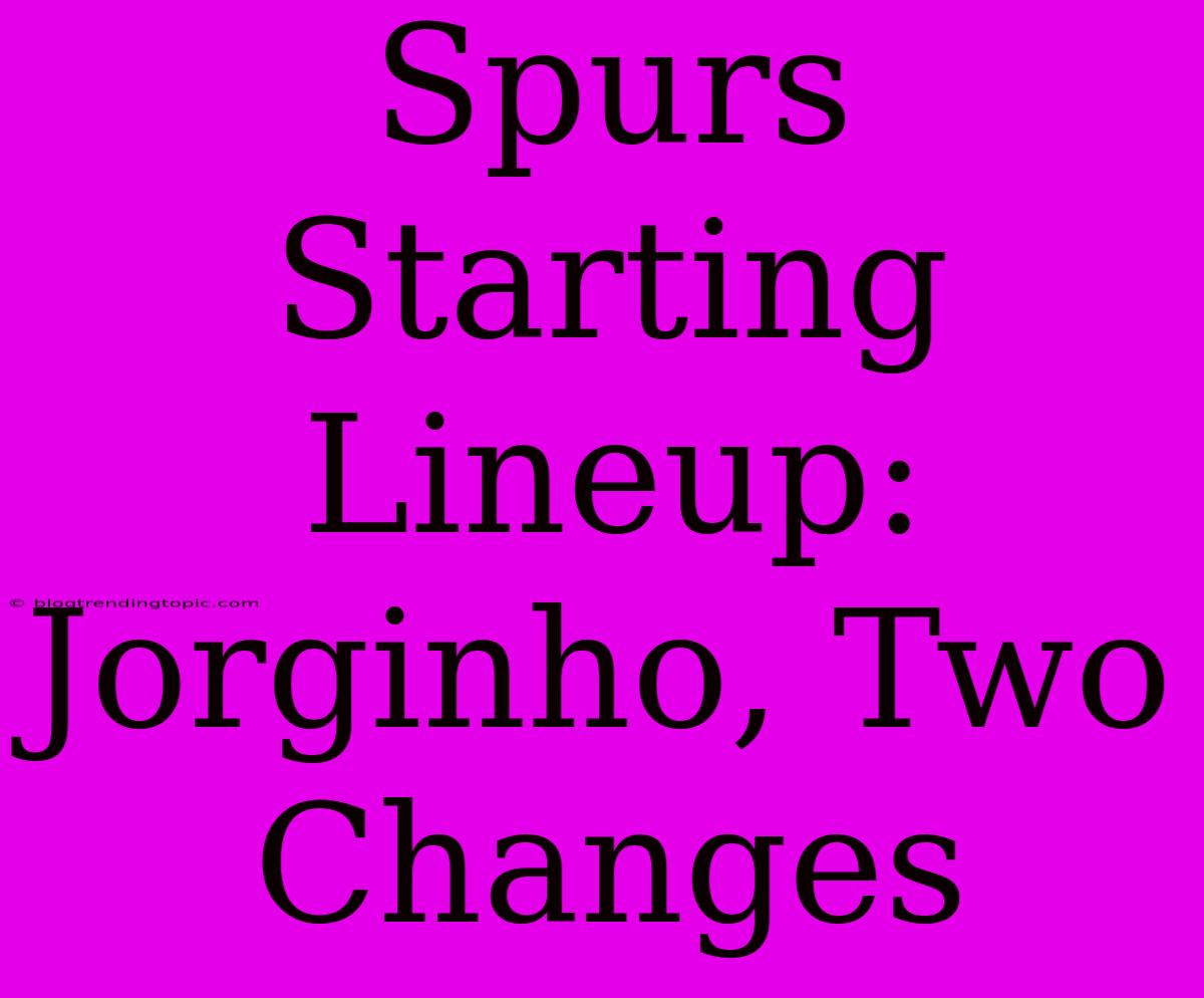 Spurs Starting Lineup: Jorginho, Two Changes