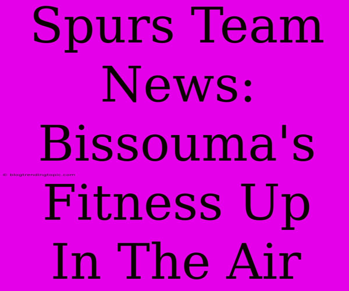 Spurs Team News: Bissouma's Fitness Up In The Air