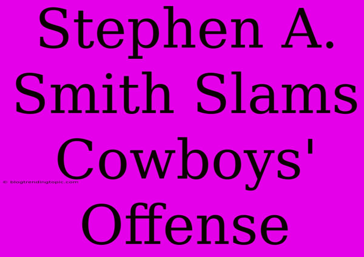 Stephen A. Smith Slams Cowboys' Offense