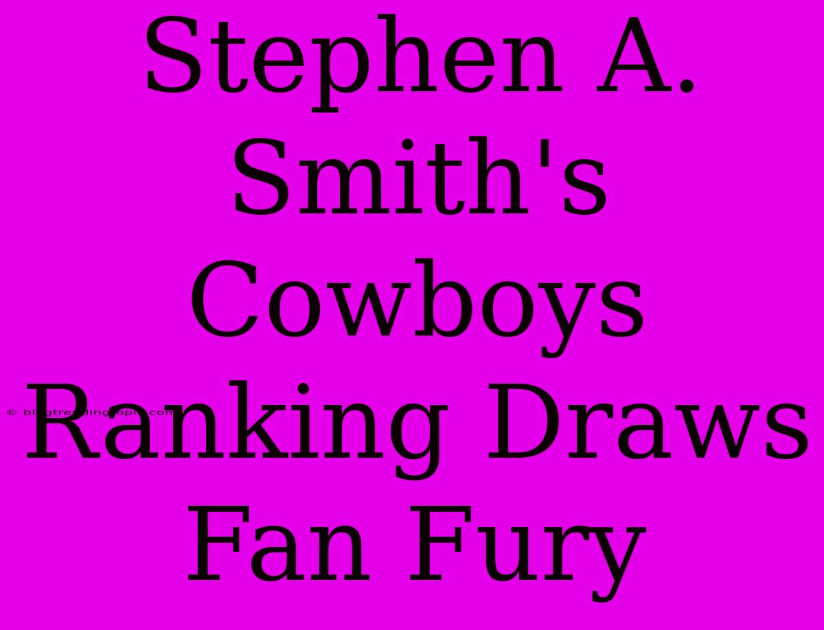 Stephen A. Smith's Cowboys Ranking Draws Fan Fury