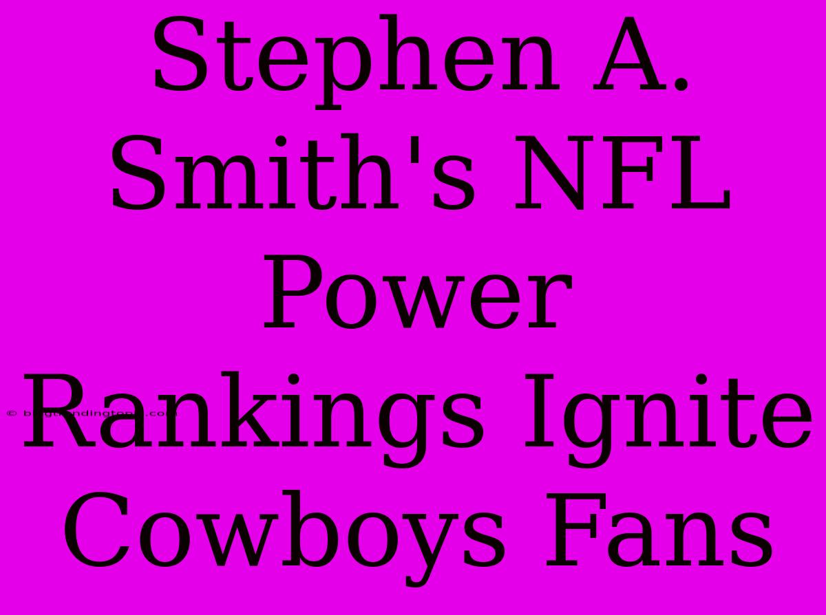 Stephen A. Smith's NFL Power Rankings Ignite Cowboys Fans