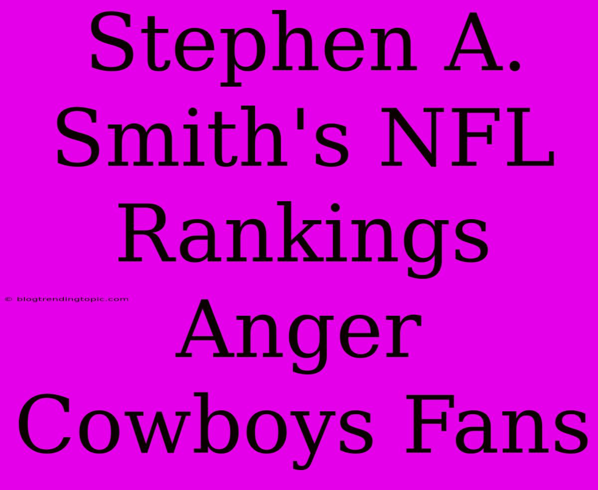 Stephen A. Smith's NFL Rankings Anger Cowboys Fans