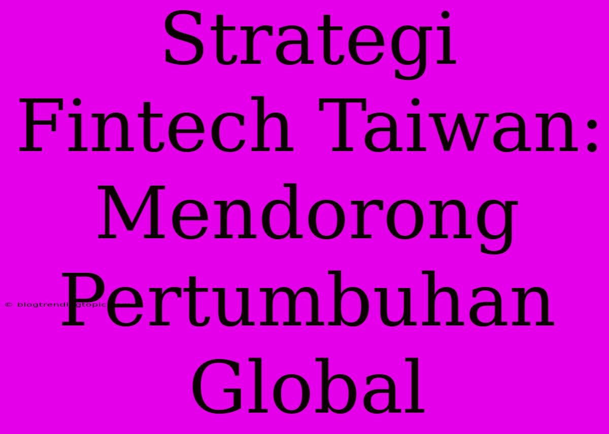 Strategi Fintech Taiwan: Mendorong Pertumbuhan Global