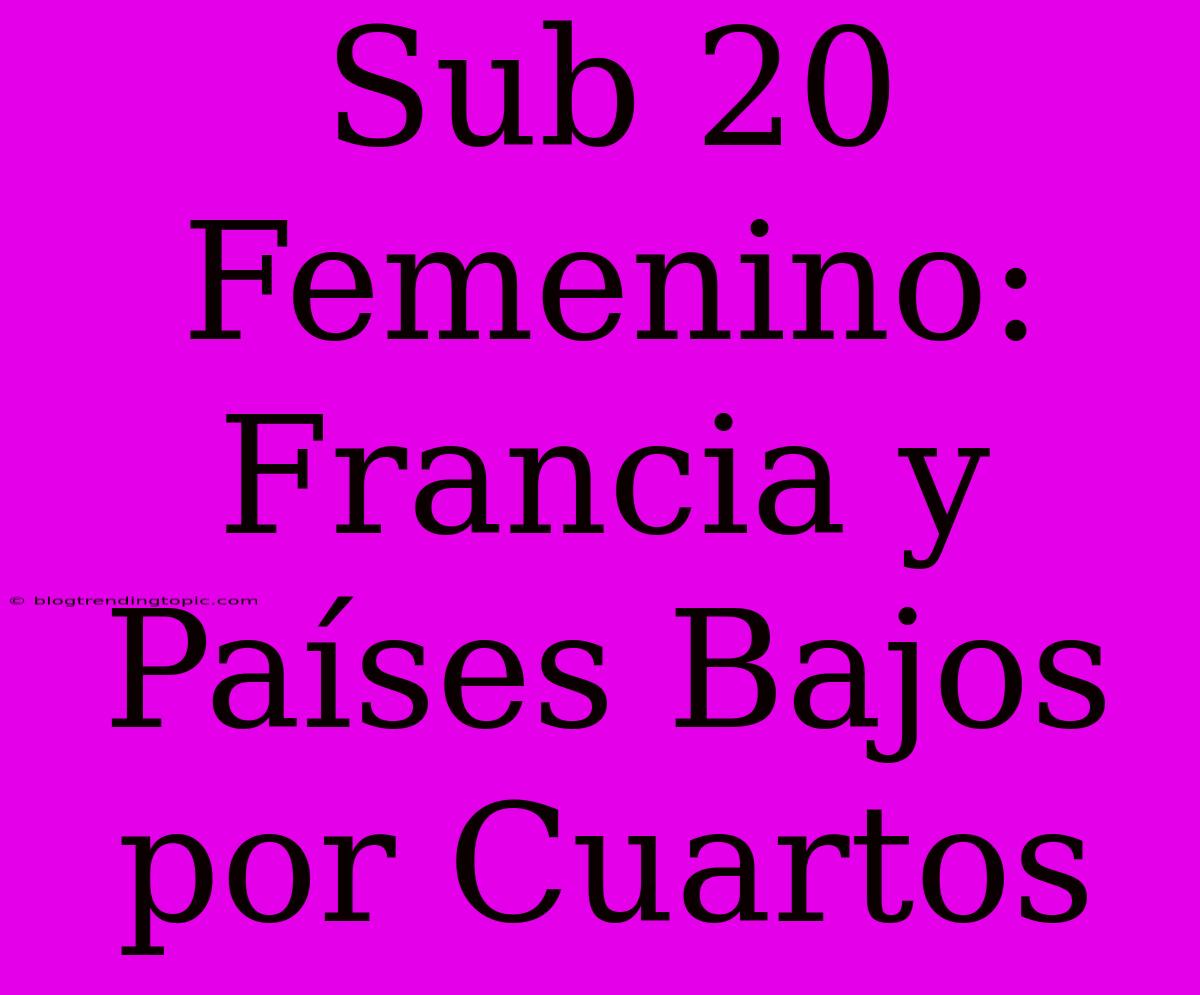 Sub 20 Femenino: Francia Y Países Bajos Por Cuartos