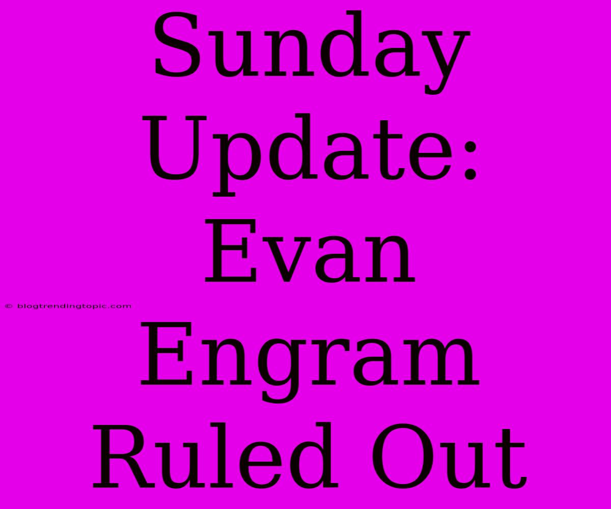 Sunday Update: Evan Engram Ruled Out