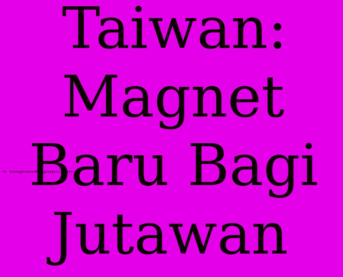 Taiwan: Magnet Baru Bagi Jutawan