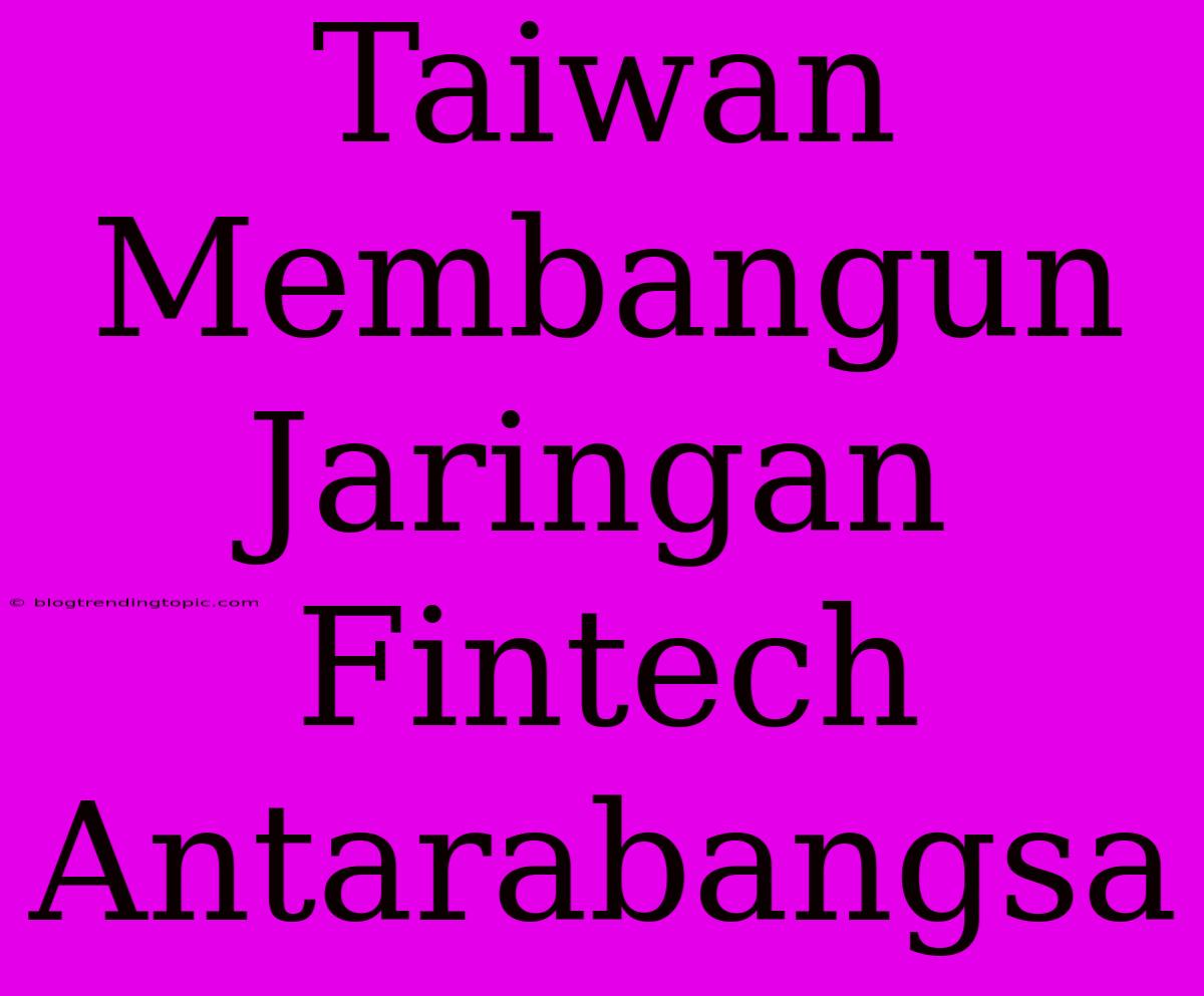 Taiwan Membangun Jaringan Fintech Antarabangsa