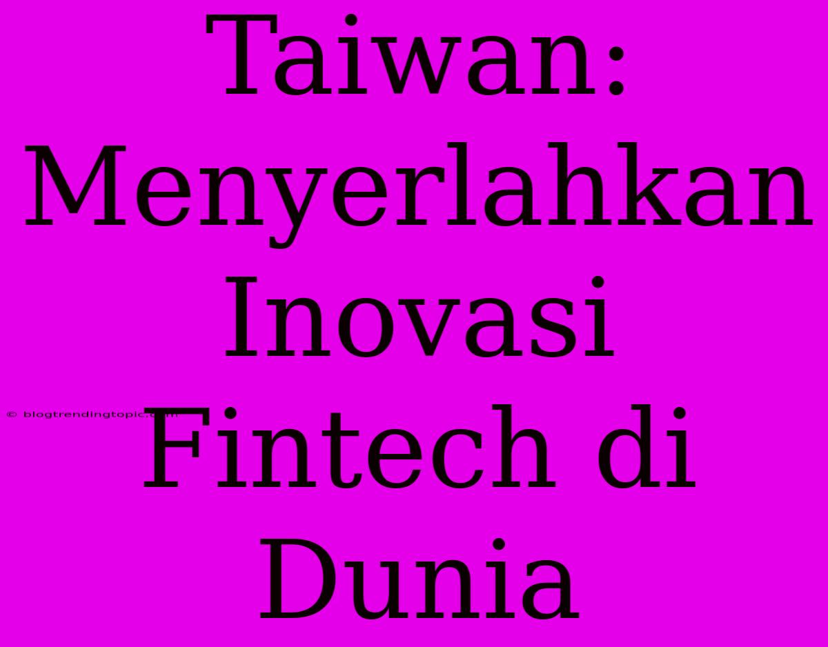 Taiwan: Menyerlahkan Inovasi Fintech Di Dunia