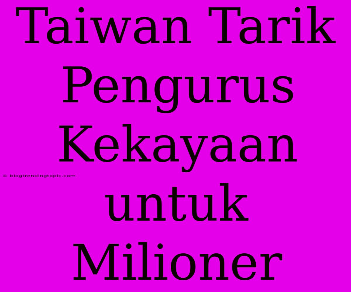 Taiwan Tarik Pengurus Kekayaan Untuk Milioner