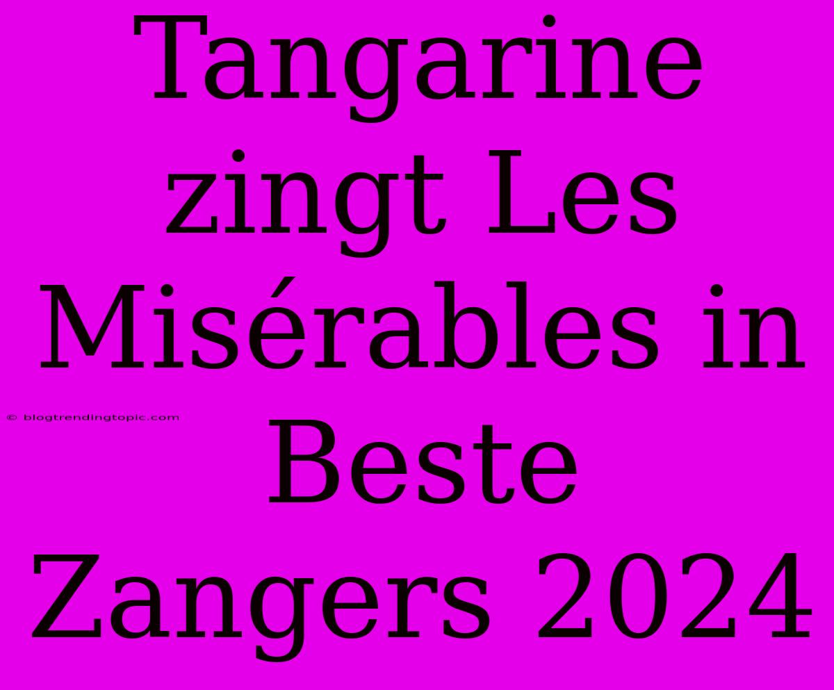 Tangarine Zingt Les Misérables In Beste Zangers 2024