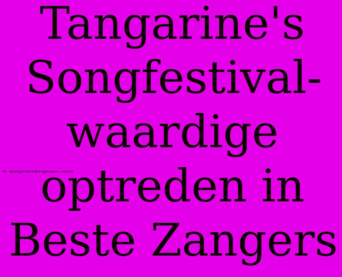 Tangarine's Songfestival-waardige Optreden In Beste Zangers