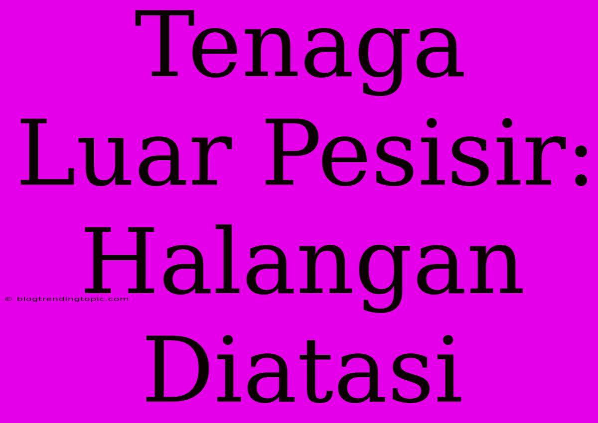 Tenaga Luar Pesisir: Halangan Diatasi