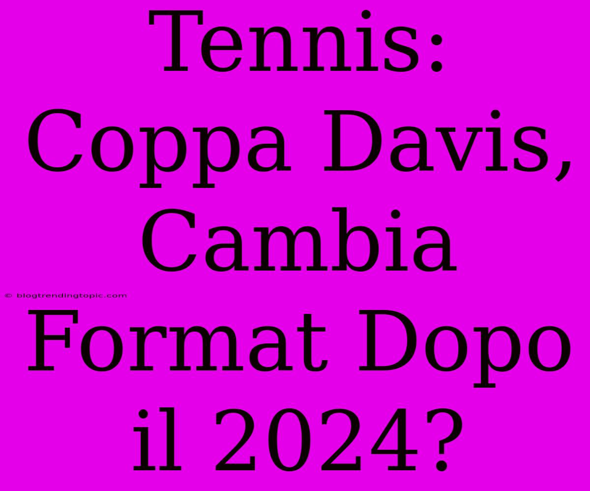 Tennis: Coppa Davis, Cambia Format Dopo Il 2024?