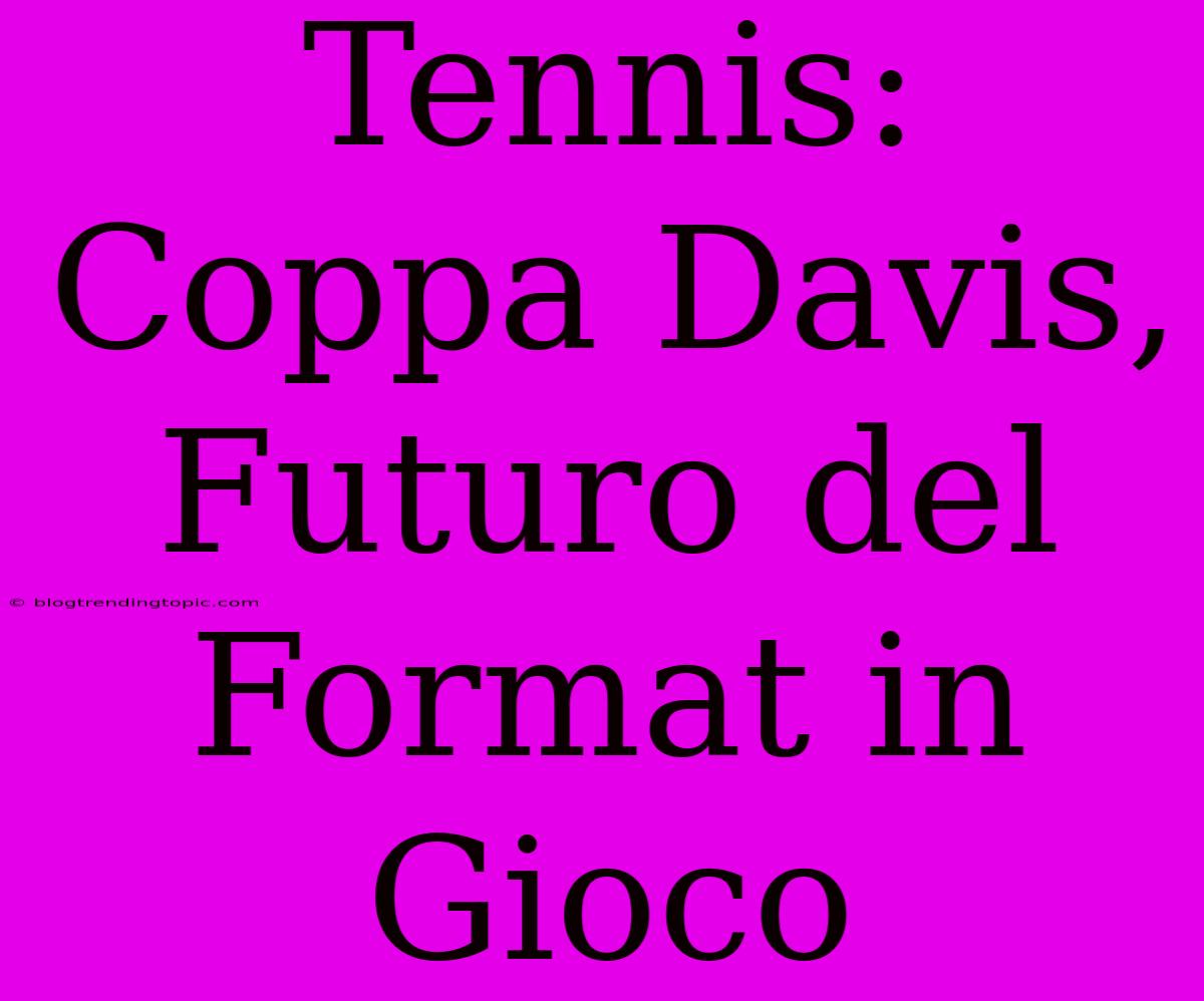 Tennis: Coppa Davis, Futuro Del Format In Gioco 