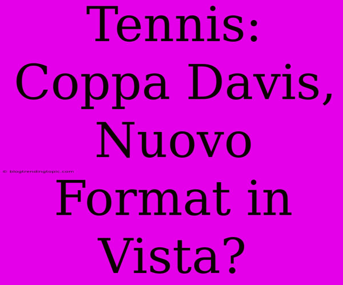 Tennis: Coppa Davis, Nuovo Format In Vista?