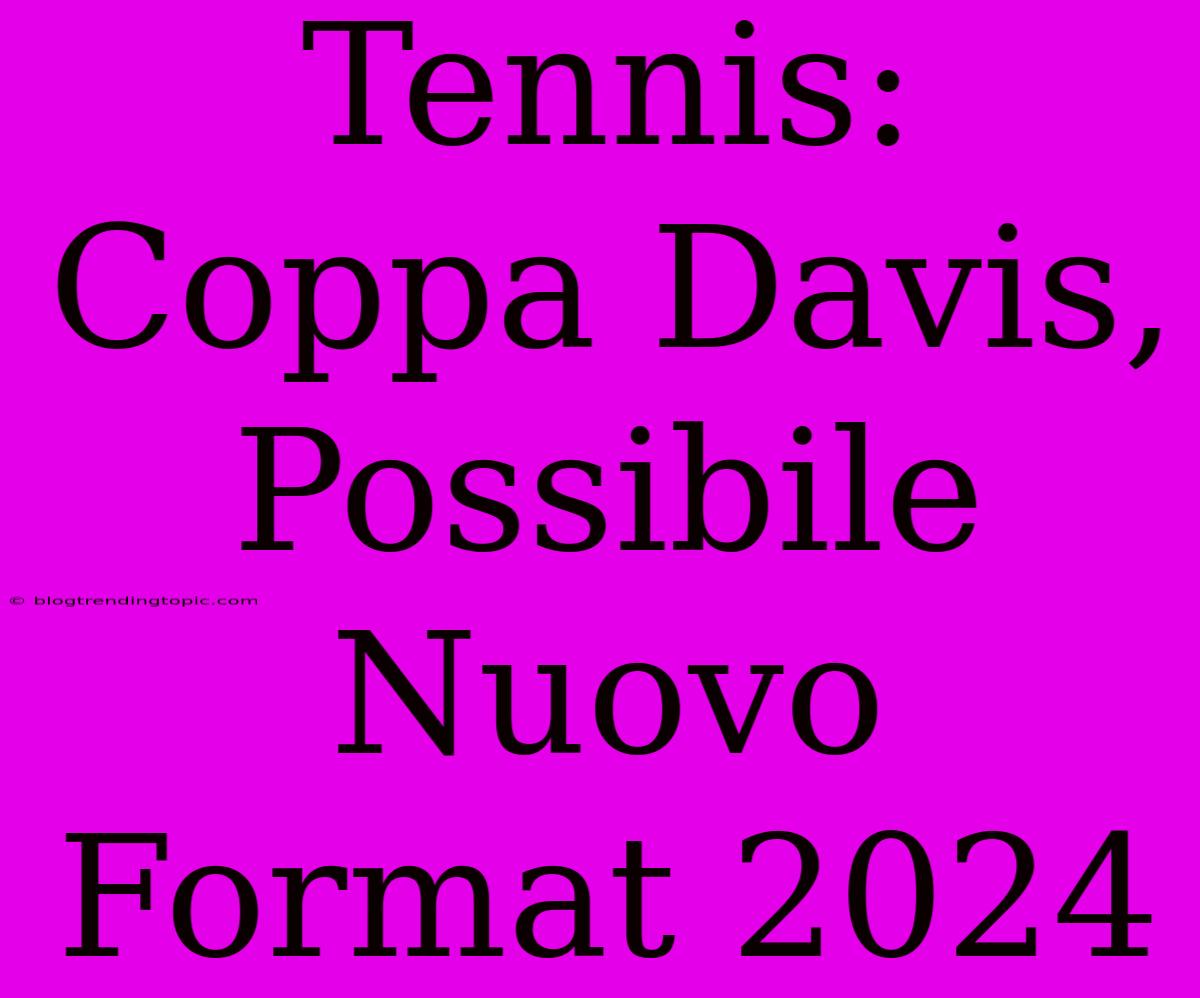 Tennis: Coppa Davis, Possibile Nuovo Format 2024