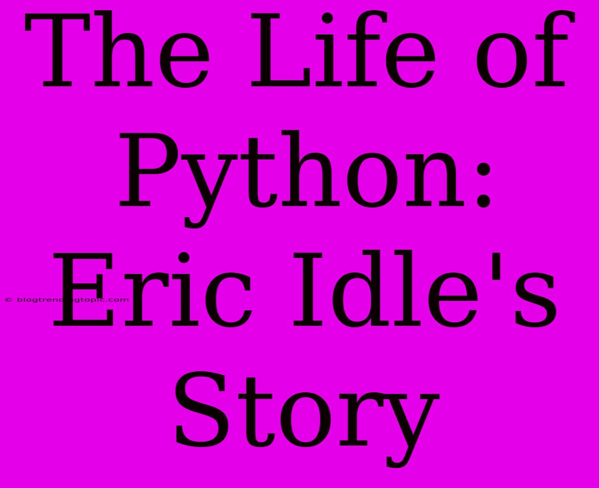 The Life Of Python: Eric Idle's Story