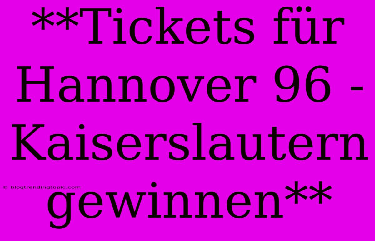 **Tickets Für Hannover 96 - Kaiserslautern Gewinnen**