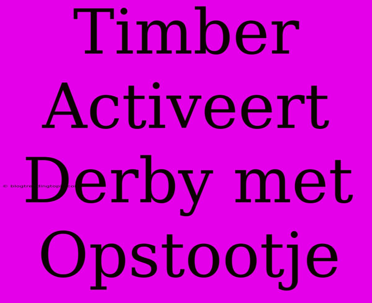 Timber Activeert Derby Met Opstootje