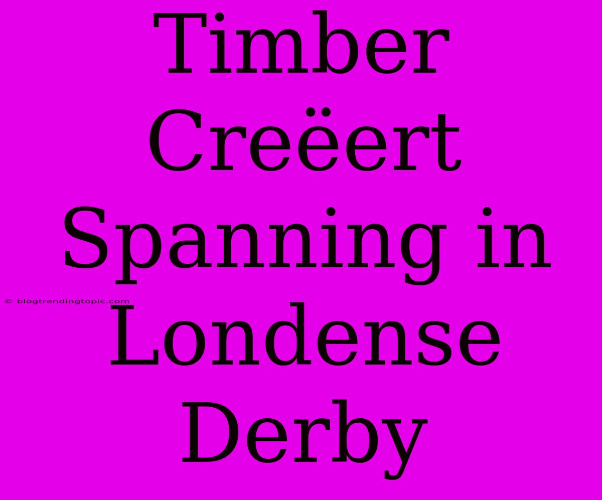 Timber Creëert Spanning In Londense Derby