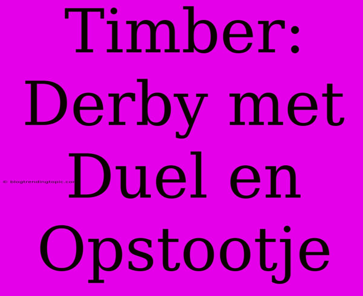 Timber: Derby Met Duel En Opstootje