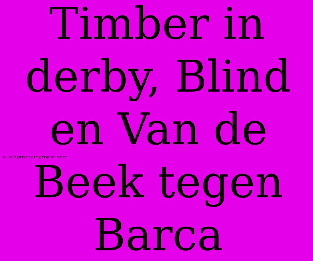 Timber In Derby, Blind En Van De Beek Tegen Barca