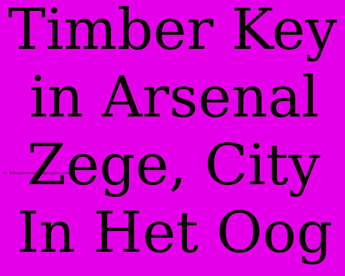 Timber Key In Arsenal Zege, City In Het Oog