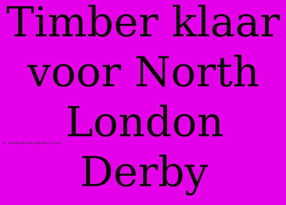 Timber Klaar Voor North London Derby