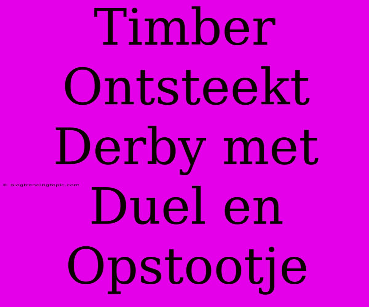 Timber Ontsteekt Derby Met Duel En Opstootje