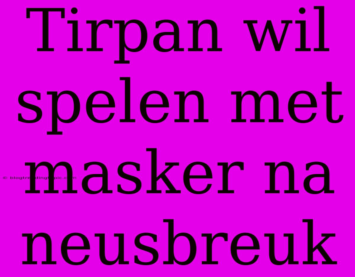 Tirpan Wil Spelen Met Masker Na Neusbreuk