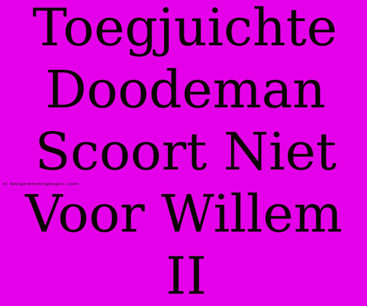 Toegjuichte Doodeman Scoort Niet Voor Willem II