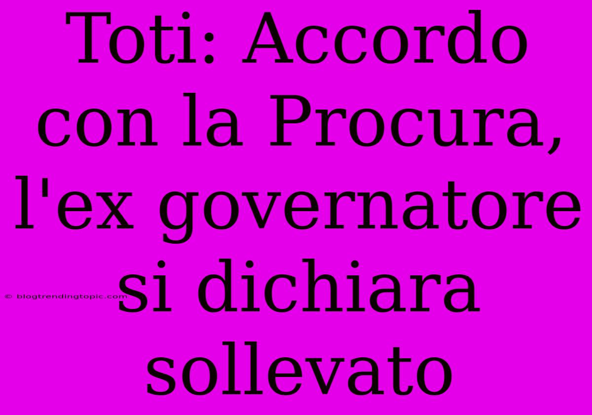 Toti: Accordo Con La Procura, L'ex Governatore Si Dichiara Sollevato