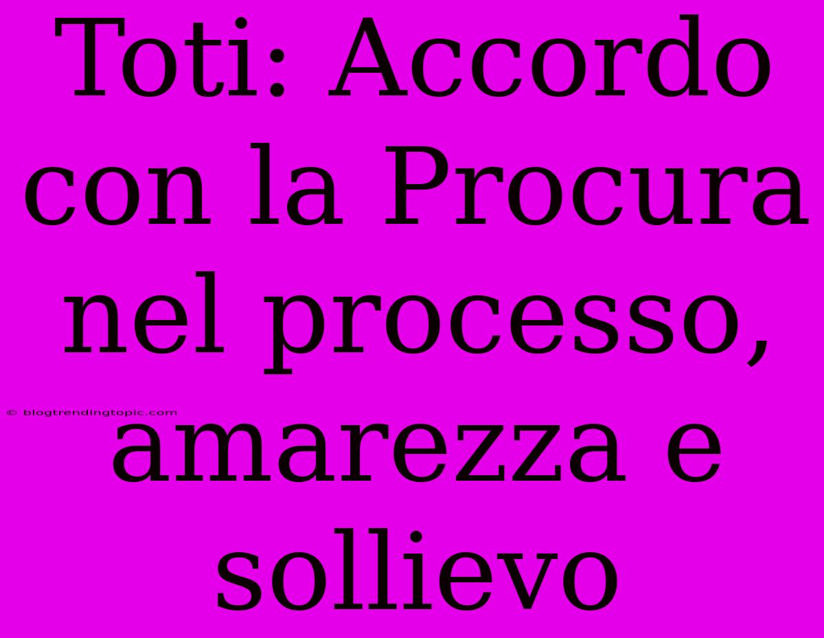 Toti: Accordo Con La Procura Nel Processo, Amarezza E Sollievo