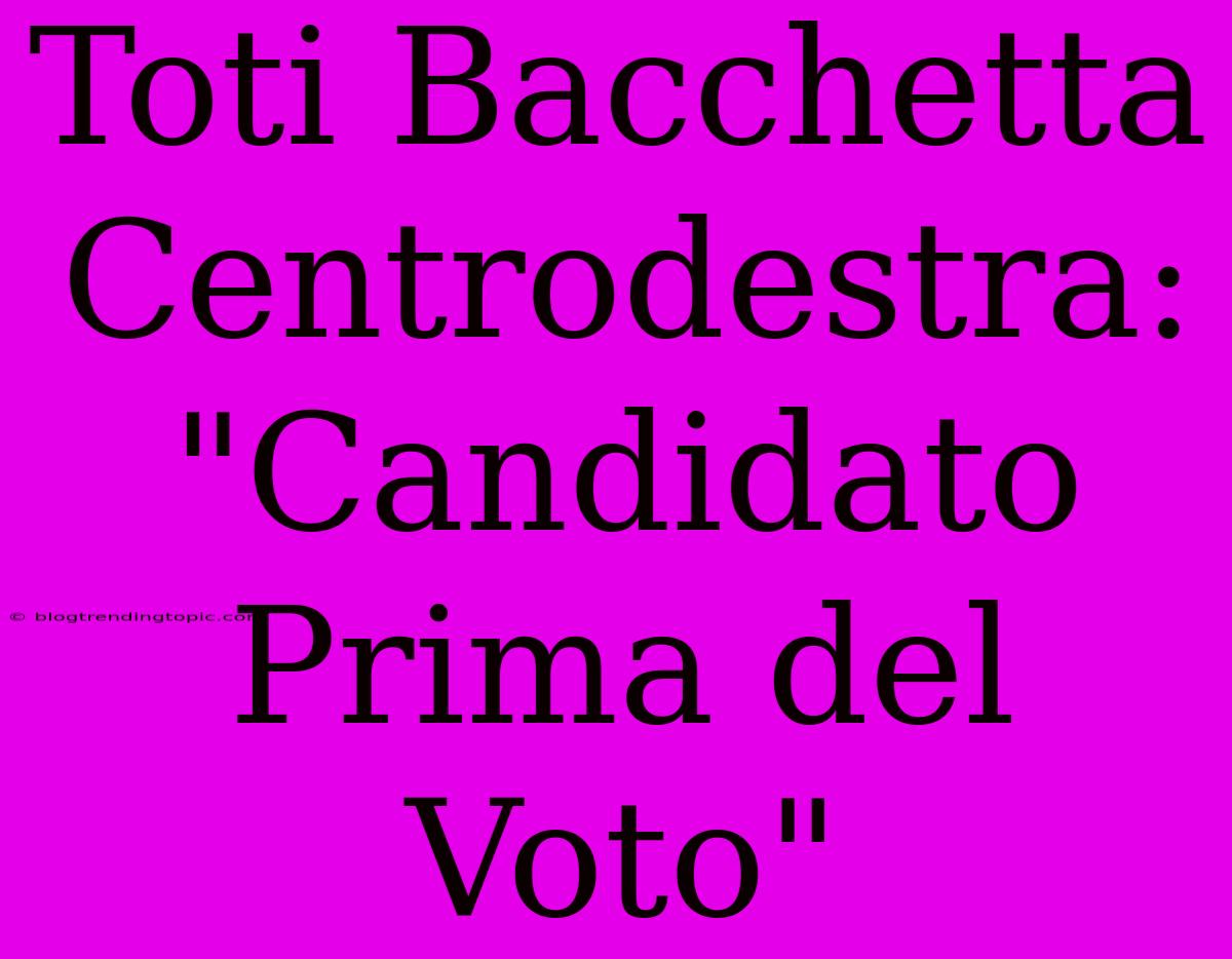 Toti Bacchetta Centrodestra: 