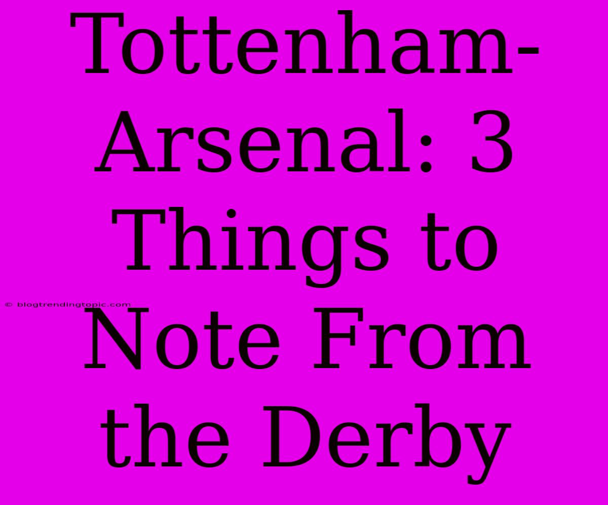 Tottenham-Arsenal: 3 Things To Note From The Derby