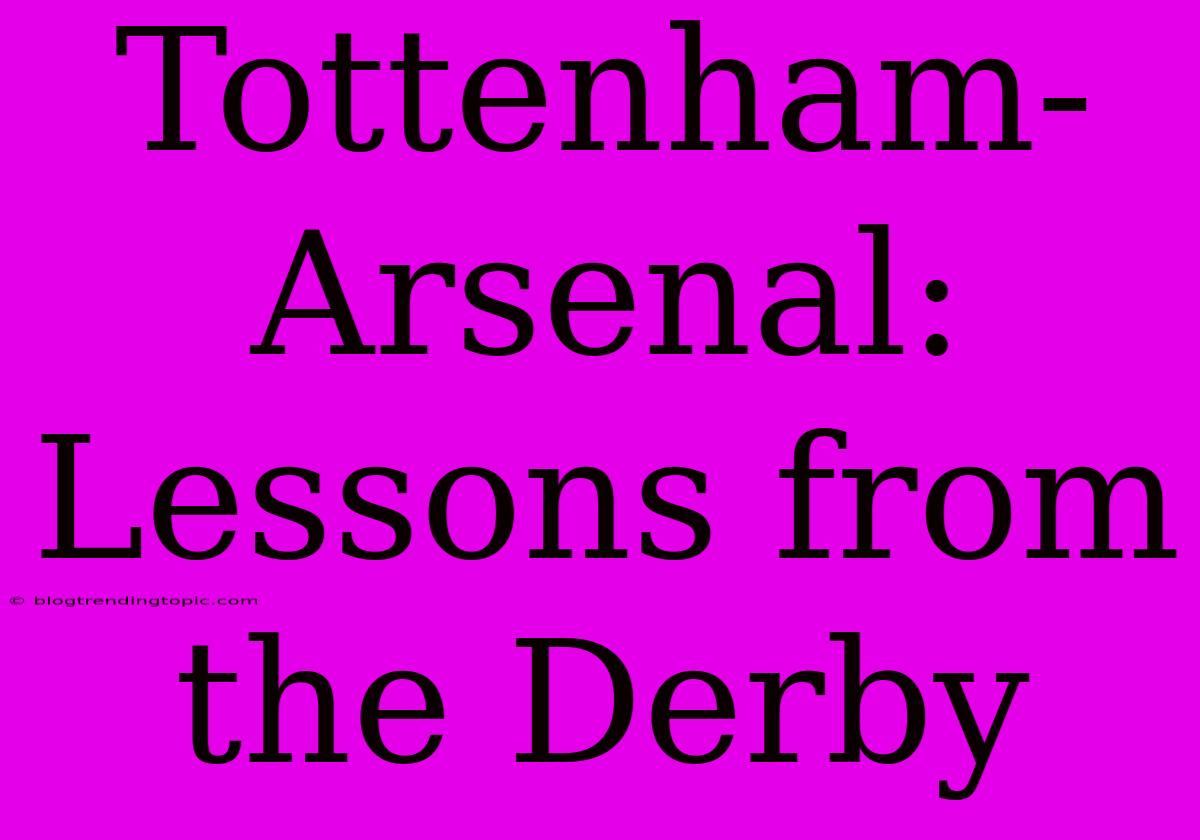 Tottenham-Arsenal: Lessons From The Derby