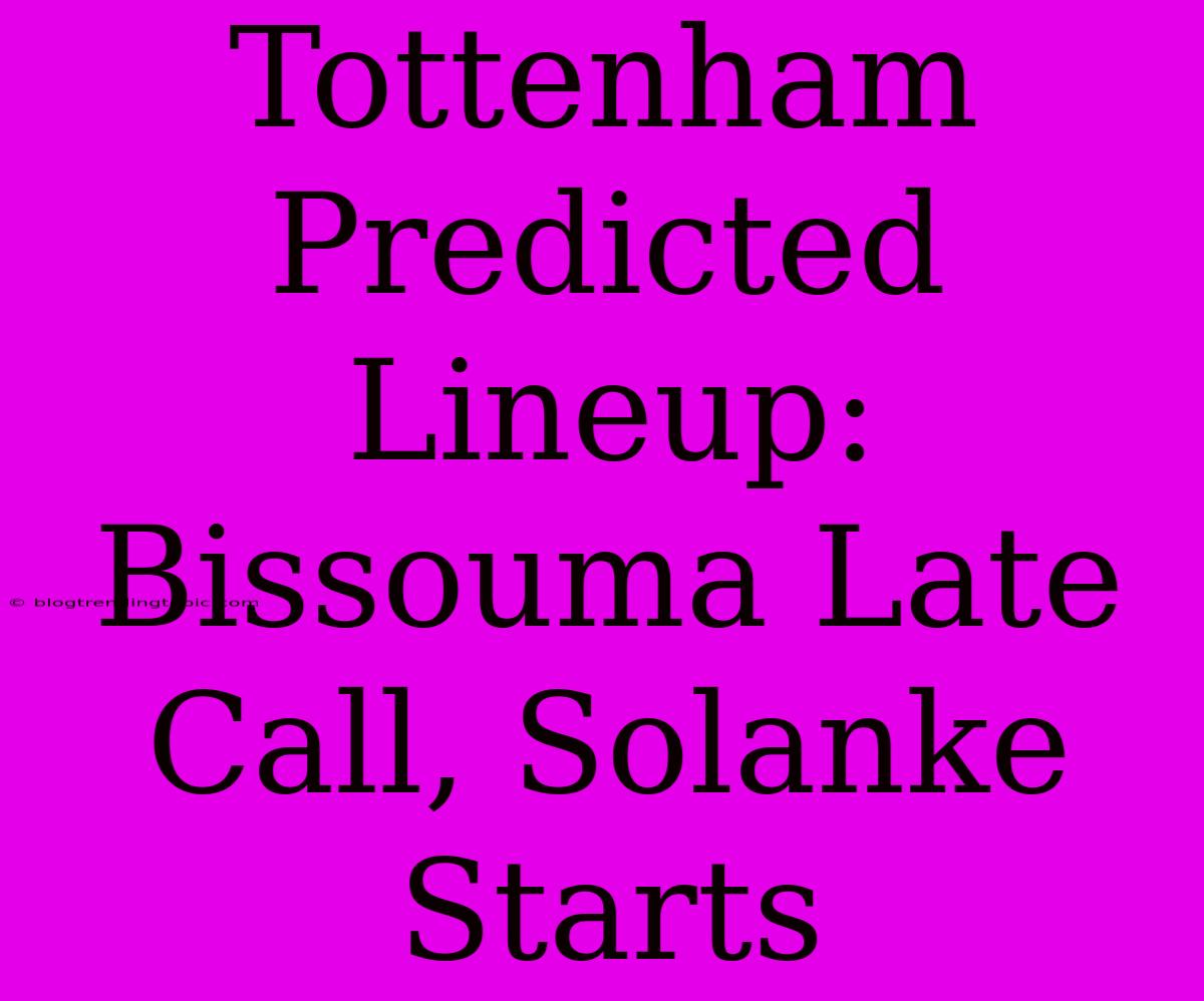 Tottenham Predicted Lineup: Bissouma Late Call, Solanke Starts